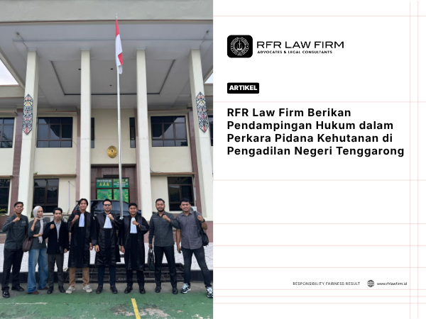 RFR Law Firm Berikan Pendampingan Hukum dalam Perkara Pidana Kehutanan di Pengadilan Negeri Tenggarong