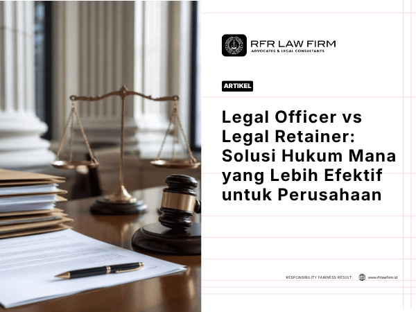 Legal Officer vs Legal Retainer: Solusi Hukum Mana yang Lebih Efektif untuk Perusahaan
