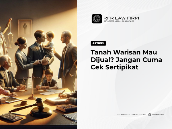 Tanah Warisan Mau Dijual? Jangan Cuma Cek Sertipikat